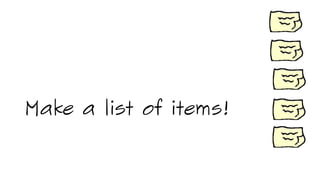 Make a list of items!
 