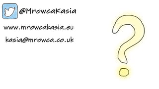www.mrowcakasia.eu
kasia@mrowca.co.uk
 