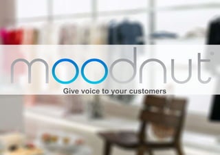 Give voice to your customers
Moodnut © 2015 – All rights reserved
 