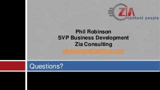 Questions?
Phil Robinson
SVP Business Development
Zia Consulting
phil@ziaconsulting.com
 