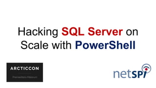 Hacking SQL Server on
Scale with PowerShell
v.2
 