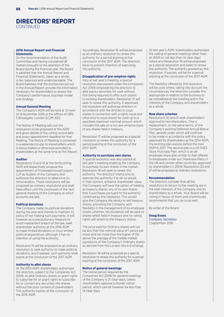 2016 Annual Report and Financial
Statements
On the recommendation of the Audit
Committee and having considered all
matters brought to the attention of the
Board during the financial year, the Board
is satisﬁed that the Annual Report and
Financial Statements, taken as a whole,
is fair, balanced and understandable. The
Board believes that the disclosures set out
in the Annual Report provide the information
necessary for shareholders to assess the
Company’s performance, business model
and strategy.
Annual General Meeting
The Company’s AGM will be held at 12 noon
on 9 November 2016 at the offices of UBS,
5 Broadgate, London EC2M 2QS.
The Notice of Meeting sets out the
resolutions to be proposed at the AGM
and gives details of the voting record date
and proxy appointment deadline for that
Meeting. The Notice of Meeting is contained
in a separate circular to shareholders which
is being mailed or otherwise provided to
shareholders at the same time as this Report.
Auditor
Resolutions 13 and 14 at the forthcoming
AGM will respectively propose the
appointment of PricewaterhouseCoopers
LLP as Auditor of the Company and
authorise the directors to determine its
remuneration. These resolutions will be
proposed as ordinary resolutions and shall
have effect until the conclusion of the next
general meeting of the Company at which
accounts are laid.
Political donations
The Company made no political donations
during the year and intends to maintain its
policy of not making such payments. It will
however as a precautionary measure to
avoid inadvertent breach of the law, seek
shareholder authority at the 2016 AGM
to make limited donations or incur limited
political expenditure, although it has no
intention of using the authority.
Resolution 15 will be proposed as an ordinary
resolution to seek authority to make political
donations, and if passed, such authority shall
expire at the conclusion of the 2017 AGM.
Authority to allot shares
At the 2015 AGM, shareholders authorised
the directors, subject to the Companies Act
2006, to allot Ordinary shares or grant rights
to subscribe for or grant rights to subscribe
for or convert any securities into shares
without the prior consent of shareholders.
This authority expires at the conclusion of
the 2016 AGM.
Accordingly, Resolution 16 will be proposed
as an ordinary resolution to renew this
authority for a period expiring at the
conclusion of the 2017 AGM. The directors
have no present intention of exercising
this authority.
Disapplication of pre-emption rights
Also at last year’s meeting, a special
resolution was passed under the Companies
Act 2006 empowering the directors to
allot equity securities for cash without
first being required to offer such shares
to existing shareholders. Resolution 17 will
seek to renew this authority. If approved,
the resolution will authorise directors in
accordance with the Articles to issue
shares in connection with a rights issue and
otherwise to issue shares for cash up to a
specified maximum nominal amount which
includes the sale on a non pre-emptive basis
of any shares held in treasury.
Resolution 17 will be proposed as a special
resolution to renew this authority for a
period expiring at the conclusion of the
2017 AGM.
Authority to purchase own shares
A special resolution was also passed at
last year’s meeting enabling the Company
to purchase its own shares in the market.
Resolution 18 will seek to renew this
authority. The directors intend only to
exercise this authority if to do so would,
in their opinion, enhance shareholder value.
The Company will have the option of holding,
as treasury shares, any of its own shares
that it purchases pursuant to the authority
conferred by this resolution. This would
give the Company the ability to sell treasury
shares, providing the Company with
flexibility in the management of its employee
shares schemes. No dividends will be paid on
shares whilst held in treasury and no voting
rights will attach to the treasury shares.
The price paid for Ordinary shares will not
be less than the nominal value of 1 pence per
share and not more than the higher of 5%
above the average of the middle market
quotations of the Company’s Ordinary shares
as derived from the London Stock Exchange.
Resolution 18 will be proposed as a special
resolution to renew this authority for a period
expiring at the conclusion of the 2017 AGM.
Notice of general meetings
The notice period required by the
Companies Act 2006 for general meetings
of the Company is 21 clear days, unless
shareholders approve a shorter notice
period, which cannot however be less than
14 clear days.
At last year’s AGM, shareholders authorised
the calling of general meetings other than
an AGM on not less than 14 clear days’
notice and Resolution 19 will be proposed
as a special resolution and seeks to renew
this authority. The authority granted by this
resolution, if passed, will be for a period
expiring at the conclusion of the 2017 AGM.
The flexibility offered by this resolution
will be used where, taking into account the
circumstances, the directors consider this
appropriate in relation to the business to
be considered at the meeting and in the
interests of the Company and shareholders
as a whole.
New share schemes
Resolutions 20 and 21 seek shareholders’
approval to two share plans. One is
replacement, on the same terms, of the
Company’s existing Deferred Annual Bonus
Plan, awards under which will continue
to be made in accordance with the policy
approved by shareholders at the 2014 AGM;
the existing plan expires before the next
AGM in 2017. The second plan is a US S423
Stock Purchase Plan, which is an all-
employee share plan similar to that offered
to employees under our Sharesave Plans in
the UK and certain other countries, approved
by shareholders in 2009. Resolutions 20 and
21 will be proposed as ordinary resolutions.
Recommendation
The directors consider that all the
resolutions to be put to the meeting are in
the best interests of the Company and its
shareholders as a whole. Your Board will be
voting in favour of them and unanimously
recommends that you do so as well.
By order of the Board
Doug Evans
Company Secretary
1 September 2016
Hays plc | 2016 Annual Report and Financial Statements88
DIRECTORS’ REPORT
CONTINUED
 