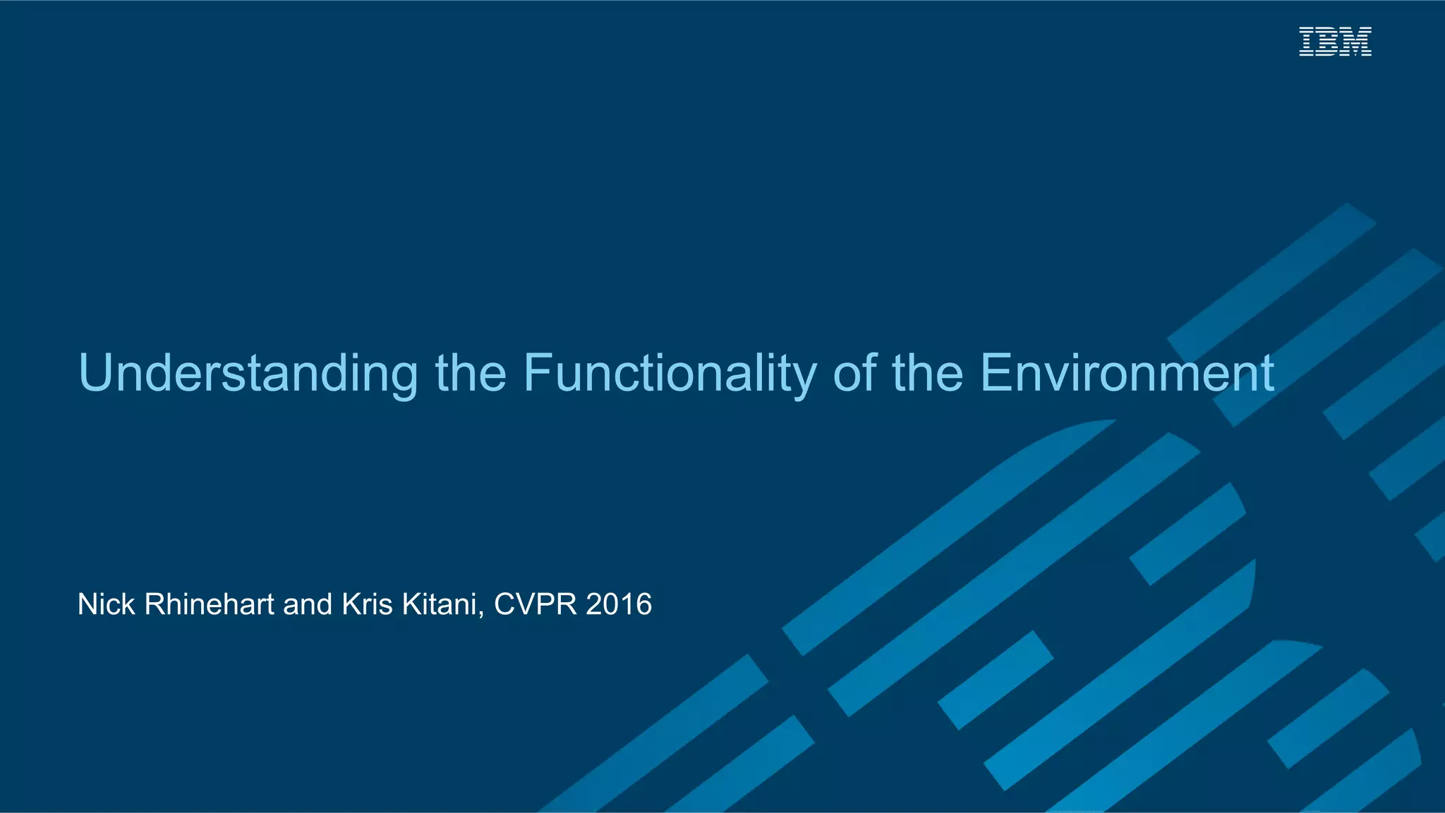 Understanding the Functionality of the Environment
Nick Rhinehart and Kris Kitani, CVPR 2016
 