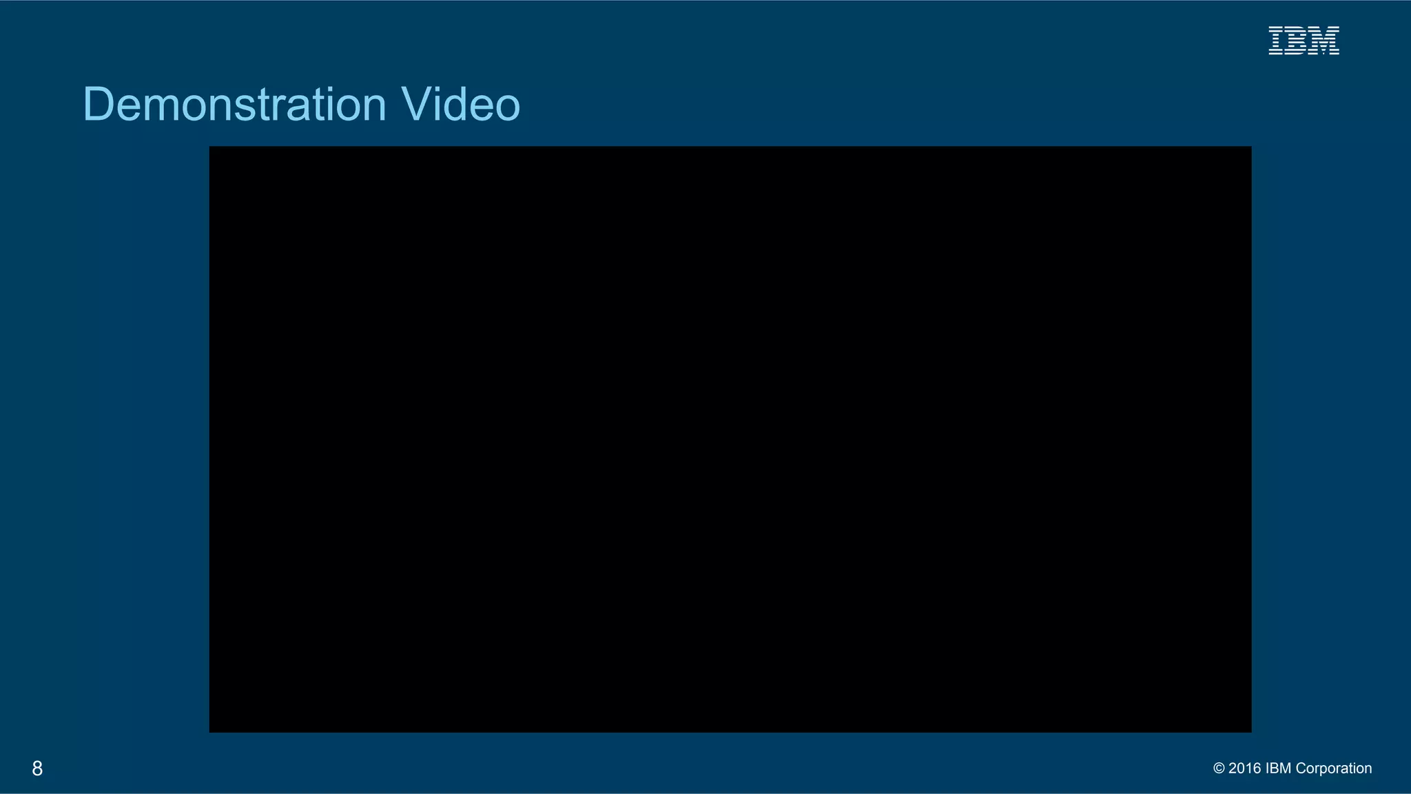 8
Demonstration Video
© 2016 IBM Corporation
 