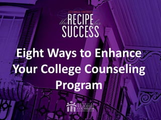Eight Ways to Enhance
Your College Counseling
Program
 