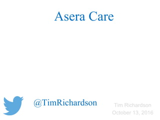 Tim Richardson
October 13, 2016
Asera Care
@TimRichardson
 