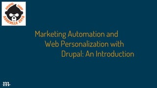 Marketing Automation and
Web Personalization with
Drupal: An Introduction
Client or Event
Logo
 