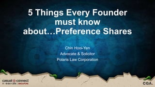 5 Things Every Founder
must know
about…Preference Shares
Chin Hooi-Yen
Advocate & Solicitor
Polaris Law Corporation
 