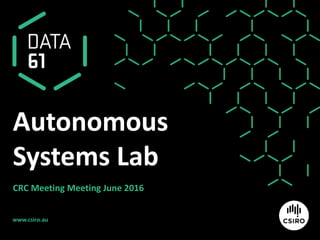 www.csiro.au
Autonomous
Systems Lab
CRC Meeting Meeting June 2016
 