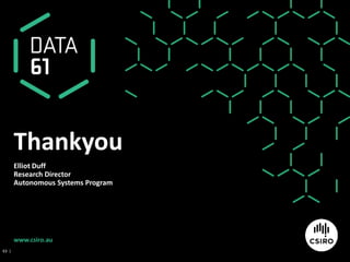 www.csiro.au
Elliot Duff
Research Director
Autonomous Systems Program
Thankyou
63 |
 