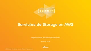 © 2016, Amazon Web Services, Inc. or its Affiliates. All rights reserved.
Alejandro Flores, Arquitecto de Soluciones
Abril 06, 2016
Servicios de Storage en AWS
 