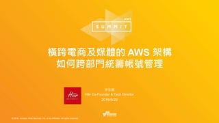 © 2016, Amazon Web Services, Inc. or its Affiliates. All rights reserved.
李佳憲
Hiiir Co-Founder & Tech Director
2016/5/20
橫跨電商及媒體的 AWS 架構
如何跨部門統籌帳號管理
 
