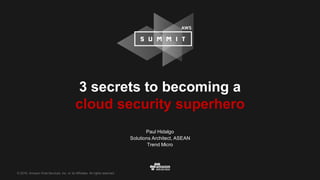 © 2016, Amazon Web Services, Inc. or its Affiliates. All rights reserved.
Paul Hidalgo
Solutions Architect, ASEAN
Trend Micro
3 secrets to becoming a
cloud security superhero
 