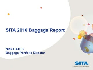 SITA 2016 Baggage Report
Nick GATES
Baggage Portfolio Director
 