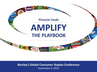 Barclay’s Global Consumer Staples Conference
September 6, 2016
Pinnacle Foods
AMPLIFY
THE PLAYBOOK
 