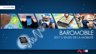 BAROMOBILE
2017 :L’ENJEU DE LA MOBILITÉ
NOVEMBRE 2016
 