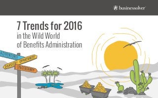7 Trends for 2016
in the Wild World
of Benefits Administration
 