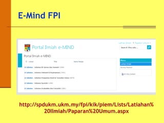 E-Mind FPI
http://spdukm.ukm.my/fpi/kik/piem/Lists/Latiahan%
20Ilmiah/Paparan%20Umum.aspx
 