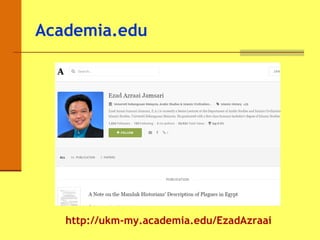 Academia.edu
http://ukm-my.academia.edu/EzadAzraai
 