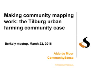 Making community mapping
work: the Tilburg urban
farming community case
Aldo de Moor
CommunitySense
WWW.COMMUNITYSENSE.NL
Berkeley meetup, March 22, 2016
 