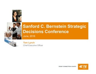 June, 2016
Sanford C. Bernstein Strategic
Decisions Conference
Tom Lynch
Chief Executive Officer
 