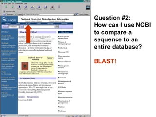 Question #2:
How can I use NCBI
to compare a
sequence to an
entire database?
BLAST!
 