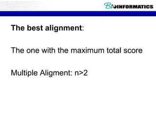 The best alignment:
The one with the maximum total score
Multiple Aligment: n>2
 