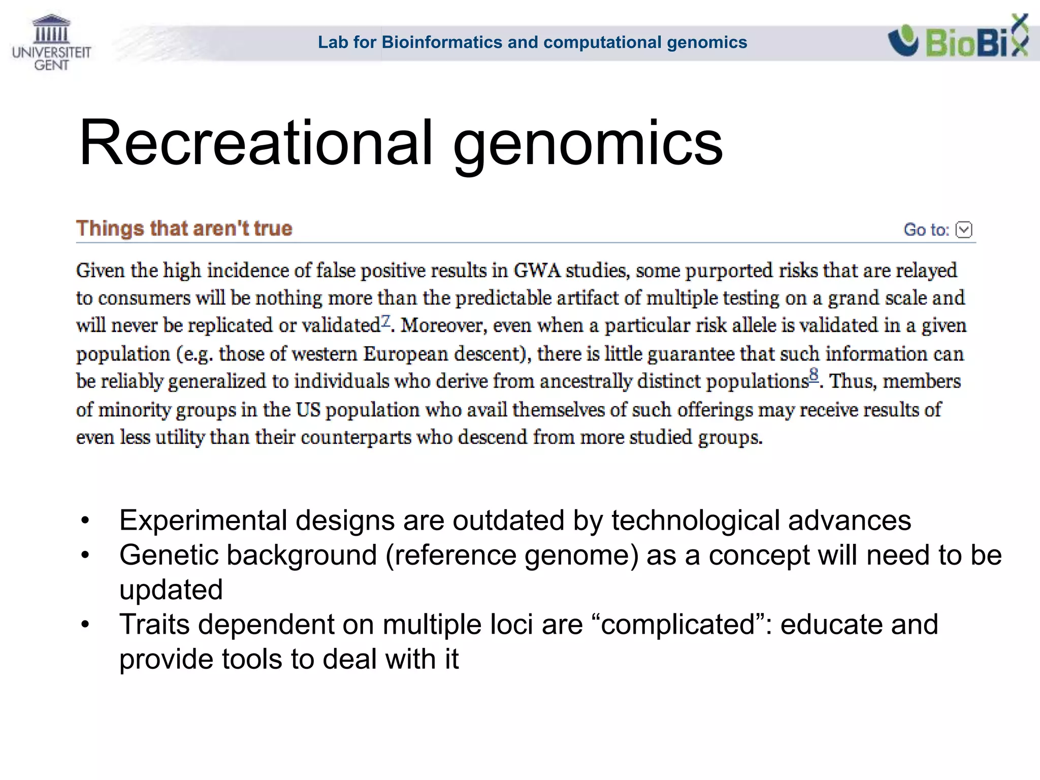 Lab for Bioinformatics and computational genomics
Recreational genomics
• Experimental designs are outdated by technological advances
• Genetic background (reference genome) as a concept will need to be
updated
• Traits dependent on multiple loci are “complicated”: educate and
provide tools to deal with it
 