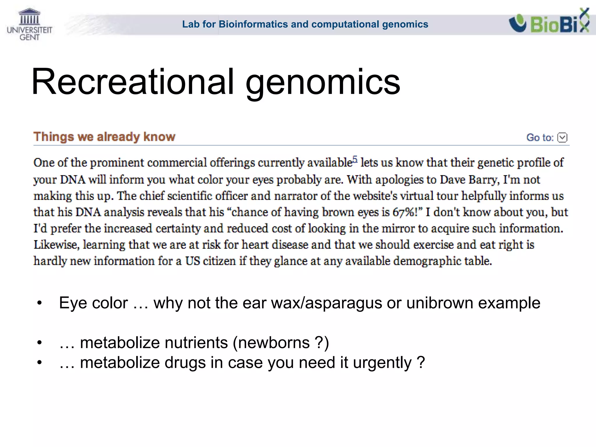 Lab for Bioinformatics and computational genomics
Recreational genomics
• Eye color … why not the ear wax/asparagus or unibrown example
• … metabolize nutrients (newborns ?)
• … metabolize drugs in case you need it urgently ?
 