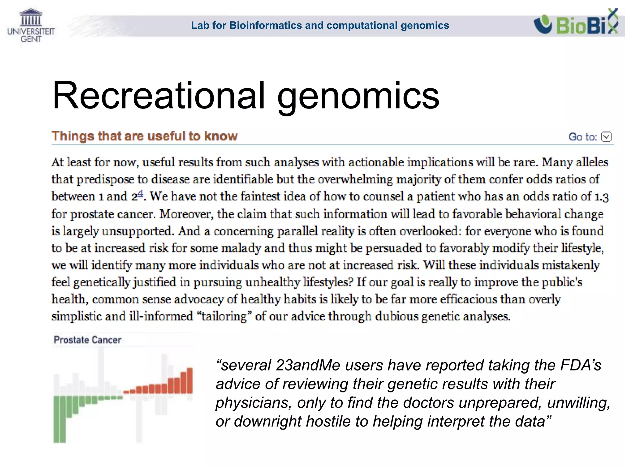 Lab for Bioinformatics and computational genomics
Recreational genomics
“several 23andMe users have reported taking the FDA’s
advice of reviewing their genetic results with their
physicians, only to find the doctors unprepared, unwilling,
or downright hostile to helping interpret the data”
 