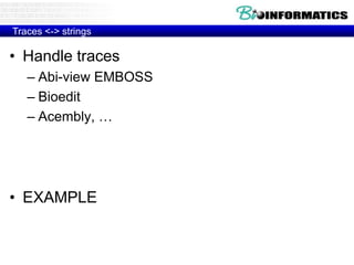 • Handle traces
– Abi-view EMBOSS
– Bioedit
– Acembly, …
• EXAMPLE
Traces <-> strings
 