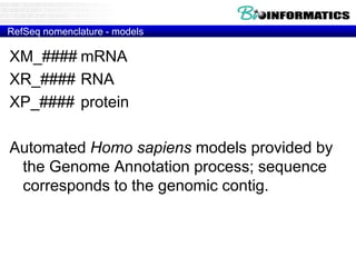 RefSeq nomenclature - models
XM_#### mRNA
XR_#### RNA
XP_#### protein
Automated Homo sapiens models provided by
the Genome Annotation process; sequence
corresponds to the genomic contig.
 