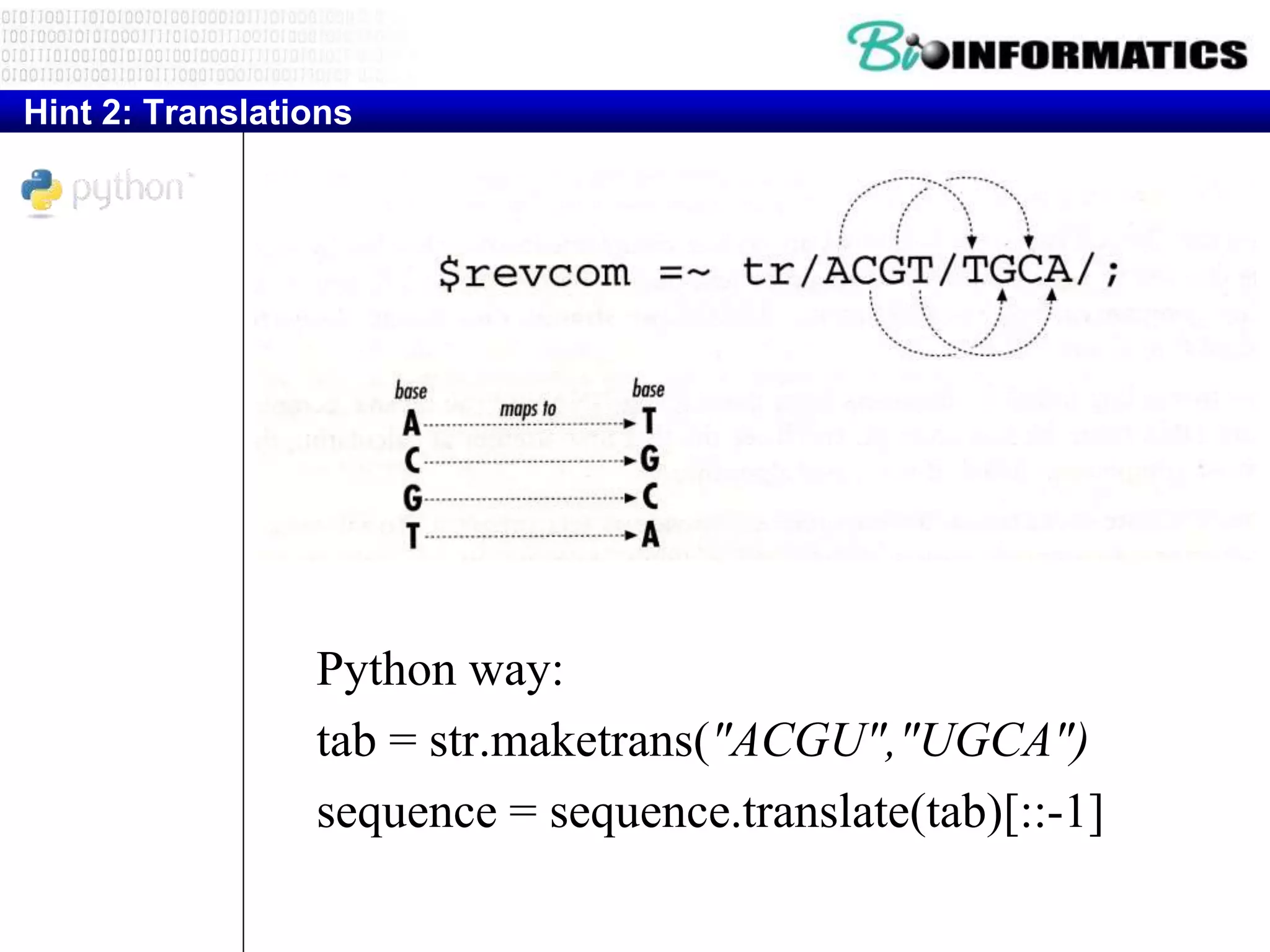 Hint 2: Translations
Python way:
tab = str.maketrans("ACGU","UGCA")
sequence = sequence.translate(tab)[::-1]
 
