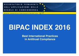 BIPAC INDEX 2016
Best International Practices
in Antitrust Compliance
1	
  
 