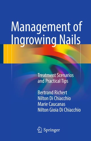Management of
Ingrowing Nails
Treatment Scenarios
and PracticalTips
Bertrand Richert
Nilton Di Chiacchio
Marie Caucanas
Nilton Gioia Di Chiacchio
123
 