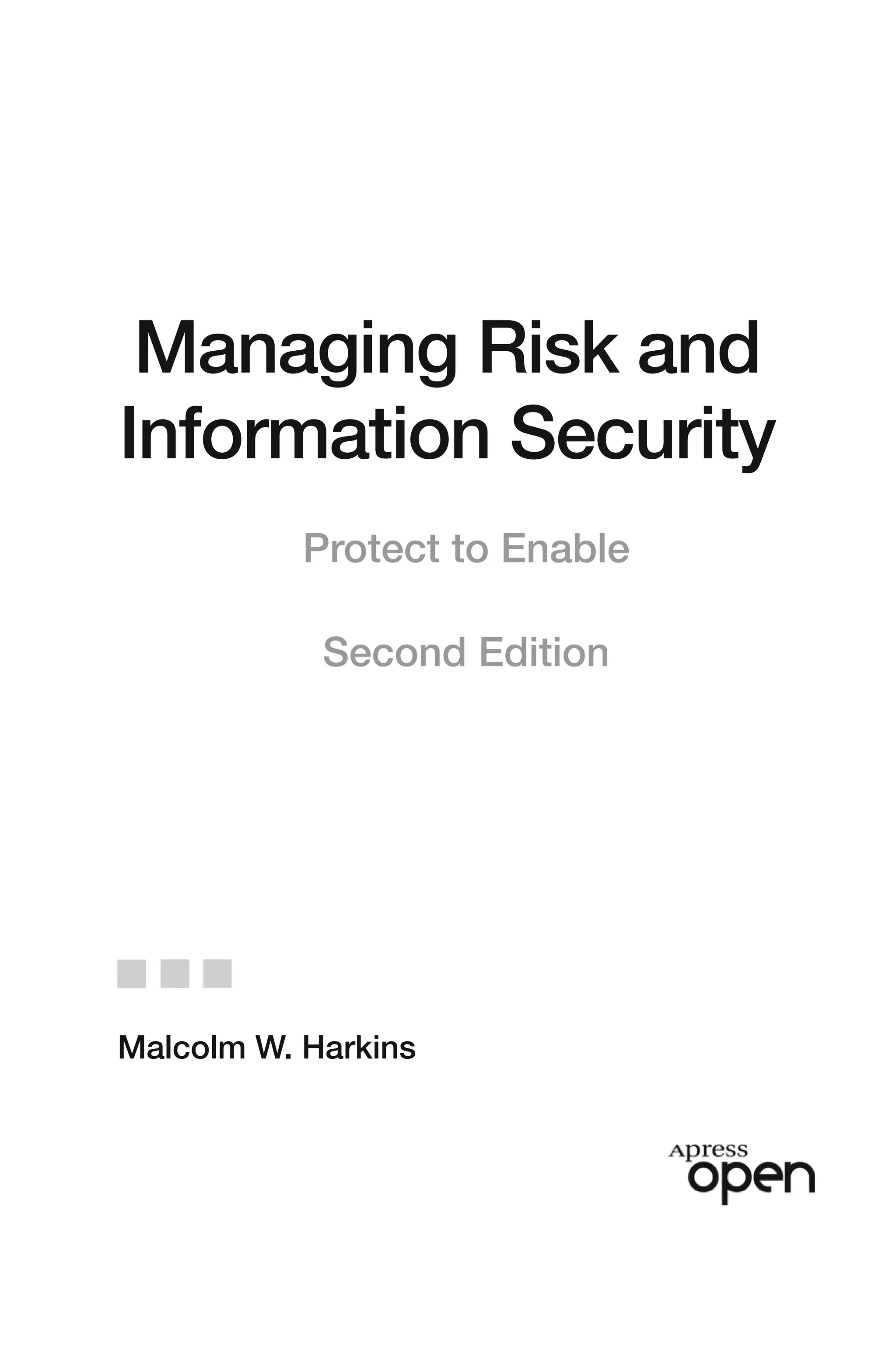 Managing Risk and
Information Security
Protect to Enable
Second Edition
Malcolm W. Harkins
 
