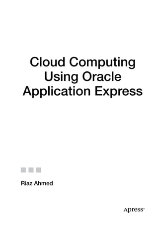 Cloud Computing
Using Oracle
Application Express
Riaz Ahmed
 
