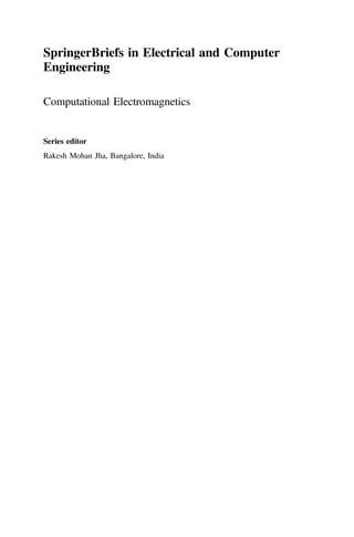 SpringerBriefs in Electrical and Computer
Engineering
Computational Electromagnetics
Series editor
Rakesh Mohan Jha, Bangalore, India
 