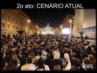 2005
2o ato: CENÁRIO ATUAL
 