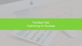 The Best Test:
Optimizing for Success
 