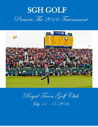 s SGH GOLF
Presents The 2016 Tournament
Royal Troon Golf Club
July 14 - 17, 2016
 