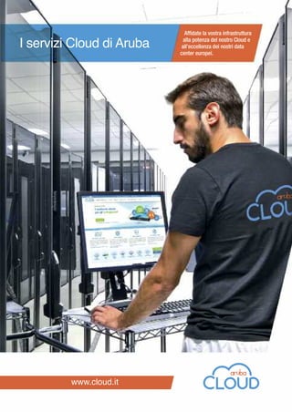 Affidate la vostra infrastruttura
alla potenza del nostro Cloud e
all’eccellenza dei nostri data
center europei.
I servizi Cloud di Aruba
www.cloud.it
 