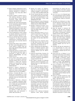 54. Walsh P, Caldwell J, McQuillan KK, Friese S,
Robbins D, Rothenberg SJ. Comparison of
nebulized epinephrine to albuterol in
bronchiolitis. Acad Emerg Med. 2008;15
(4):305–313
55. Scarlett EE, Walker S, Rovitelli A, Ren CL.
Tidal breathing responses to albuterol
and normal saline in infants with viral
bronchiolitis. Pediatr Allergy Immunol
Pulmonol. 2012;25(4):220–225
56. Gadomski AM, Scribani MB. Bronchodila-
tors for bronchiolitis. Cochrane Database
Syst Rev. 2014;(6):CD001266
57. Mallol J, Barrueto L, Girardi G, et al. Use of
nebulized bronchodilators in infants under 1
year of age: analysis of four forms of ther-
apy. Pediatr Pulmonol. 1987;3(5):298–303
58. Lines DR, Kattampallil JS, Liston P. Efﬁcacy
of nebulized salbutamol in bronchiolitis.
Pediatr Rev Commun. 1990;5(2):121–129
59. Alario AJ, Lewander WJ, Dennehy P, Seifer
R, Mansell AL. The efﬁcacy of nebulized
metaproterenol in wheezing infants and
young children. Am J Dis Child. 1992;146
(4):412–418
60. Chavasse RJPG, Seddon P, Bara A, McKean
MC. Short acting beta2-agonists for re-
current wheeze in children under two
years of age. Cochrane Database Syst Rev.
2009;(2):CD002873
61. Totapally BR, Demerci C, Zureikat G, Nolan
B. Tidal breathing ﬂow-volume loops in
bronchiolitis in infancy: the effect of
albuterol [ISRCTN47364493]. Crit Care.
2002;6(2):160–165
62. Levin DL, Garg A, Hall LJ, Slogic S, Jarvis
JD, Leiter JC. A prospective randomized
controlled blinded study of three bron-
chodilators in infants with respiratory
syncytial virus bronchiolitis on mechani-
cal ventilation. Pediatr Crit Care Med.
2008;9(6):598–604
63. Bjornson C, Russell K, Vandermeer B,
Klassen TP, Johnson DW. Nebulized epi-
nephrine for croup in children. Cochrane
Database Syst Rev. 2013;(10):CD006619
64. Hartling L, Fernandes RM, Bialy L, et al.
Steroids and bronchodilators for acute
bronchiolitis in the ﬁrst two years of life:
systematic review and meta-analysis. BMJ.
2011;342:d1714
65. Wainwright C, Altamirano L, Cheney M,
et al. A multicenter, randomized, double-
blind, controlled trial of nebulized epineph-
rine in infants with acute bronchiolitis. N
Engl J Med. 2003;349(1):27–35
66. Patel H, Gouin S, Platt RW. Randomized,
double-blind, placebo-controlled trial of
oral albuterol in infants with mild-to-
moderate acute viral bronchiolitis. J
Pediatr. 2003;142(5):509–514
67. Skjerven HO, Hunderi JO, Brügmann-
Pieper SK, et al. Racemic adrenaline and
inhalation strategies in acute bronchioli-
tis. N Engl J Med. 2013;368(24):2286–2293
68. Plint AC, Johnson DW, Patel H, et al; Pedi-
atric Emergency Research Canada (PERC).
Epinephrine and dexamethasone in chil-
dren with bronchiolitis. N Engl J Med.
2009;360(20):2079–2089
69. Wark PA, McDonald V, Jones AP. Nebulised
hypertonic saline for cystic ﬁbrosis. Cochrane
Database Syst Rev. 2005;(3):CD001506
70. Daviskas E, Anderson SD, Gonda I, et al.
Inhalation of hypertonic saline aerosol
enhances mucociliary clearance in asth-
matic and healthy subjects. Eur Respir J.
1996;9(4):725–732
71. Sood N, Bennett WD, Zeman K, et al. In-
creasing concentration of inhaled saline
with or without amiloride: effect on
mucociliary clearance in normal subjects.
Am J Respir Crit Care Med. 2003;167(2):
158–163
72. Mandelberg A, Amirav I. Hypertonic saline
or high volume normal saline for viral
bronchiolitis: mechanisms and rationale.
Pediatr Pulmonol. 2010;45(1):36–40
73. Zhang L, Mendoza-Sassi RA, Wainwright C,
Klassen TP. Nebulized hypertonic saline
solution for acute bronchiolitis in infants.
Cochrane Database Syst Rev. 2008;(4):
CD006458
74. Jacobs JD, Foster M, Wan J, Pershad J. 7%
Hypertonic saline in acute bronchiolitis:
a randomized controlled trial. Pediatrics.
2014;133(1). Available at: www.pediatrics.
org/cgi/content/full/133/1/e8
75. Wu S, Baker C, Lang ME, et al. Nebulized
hypertonic saline for bronchiolitis: a ran-
domized clinical trial. JAMA Pediatr. 2014;
168(7):657–663
76. Florin TA, Shaw KN, Kittick M, Yakscoe S,
Zorc JJ. Nebulized hypertonic saline for
bronchiolitis in the emergency depart-
ment: a randomized clinical trial. JAMA
Pediatr. 2014;168(7):664–670
77. Sharma BS, Gupta MK, Raﬁk SP. Hypertonic
(3%) saline vs 0.93% saline nebulization for
acute viral bronchiolitis: a randomized
controlled trial. Indian Pediatr. 2013;50(8):
743–747
78. Silver AH. Randomized controlled trial of
the efﬁcacy of nebulized 3% saline without
bronchodilators for infants admitted with
bronchiolitis: preliminary data [abstr E-
PAS2014:2952.685]. Paper presented at:
Pediatric Academic Societies Annual Meet-
ing; May 3–6, 2014; Vancouver, British Co-
lumbia, Canada
79. Ralston S, Hill V, Martinez M. Nebulized
hypertonic saline without adjunctive
bronchodilators for children with bron-
chiolitis. Pediatrics. 2010;126(3). Available
at: www.pediatrics.org/cgi/content/full/
126/3/e520
80. Luo Z, Liu E, Luo J, et al. Nebulized hyper-
tonic saline/salbutamol solution treatment
in hospitalized children with mild to mod-
erate bronchiolitis. Pediatr Int. 2010;52(2):
199–202
81. Sarrell EM, Tal G, Witzling M, et al. Nebu-
lized 3% hypertonic saline solution treat-
ment in ambulatory children with viral
bronchiolitis decreases symptoms. Chest.
2002;122(6):2015–2020
82. Rowe BH, Spooner C, Ducharme FM,
Bretzlaff JA, Bota GW. Early emergency
department treatment of acute asthma
with systemic corticosteroids. Cochrane
Database Syst Rev. 2001;(1):CD002178
83. Smith M, Iqbal S, Elliott TM, Everard M,
Rowe BH. Corticosteroids for hospitalised
children with acute asthma. Cochrane
Database Syst Rev. 2003;(2):CD002886
84. Russell KF, Liang Y, O’Gorman K, Johnson
DW, Klassen TP. Glucocorticoids for croup.
Cochrane Database Syst Rev. 2011;(1):
CD001955
85. Fernandes RM, Bialy LM, Vandermeer B,
et al. Glucocorticoids for acute viral
bronchiolitis in infants and young chil-
dren. Cochrane Database Syst Rev. 2013;
(6):CD004878
86. Corneli HM, Zorc JJ, Mahajan P, et al;
Bronchiolitis Study Group of the Pediatric
Emergency Care Applied Research Net-
work (PECARN). A multicenter, random-
ized, controlled trial of dexamethasone
for bronchiolitis [published correction
appears in N Engl J Med 2008;359(18):
1972]. N Engl J Med. 2007;357(4):331–339
87. Frey U, von Mutius E. The challenge of
managing wheezing in infants. N Engl J
Med. 2009;360(20):2130–2133
88. Gibson PG, Powell H, Ducharme F. Long-acting
beta2-agonists as an inhaled corticosteroid-
sparing agent for chronic asthma in adults
and children. Cochrane Database Syst Rev.
2005;(4):CD005076
89. Barnes PJ. Scientiﬁc rationale for using
a single inhaler for asthma control. Eur
Respir J. 2007;29(3):587–595
90. Giembycz MA, Kaur M, Leigh R, Newton R.
A Holy Grail of asthma management: to-
ward understanding how long-acting beta
(2)-adrenoceptor agonists enhance the
clinical efﬁcacy of inhaled corticosteroids.
Br J Pharmacol. 2008;153(6):1090–1104
91. Kaur M, Chivers JE, Giembycz MA, Newton
R. Long-acting beta2-adrenoceptor agonists
synergistically enhance glucocorticoid-
dependent transcription in human airway
PEDIATRICS Volume 134, Number 5, November 2014 e1495
FROM THE AMERICAN ACADEMY OF PEDIATRICS
by guest on August 19, 2016Downloaded from
 
