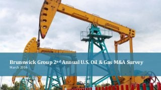 Brunswick Group 2nd Annual U.S. Oil & Gas M&A Survey
March 2016
 