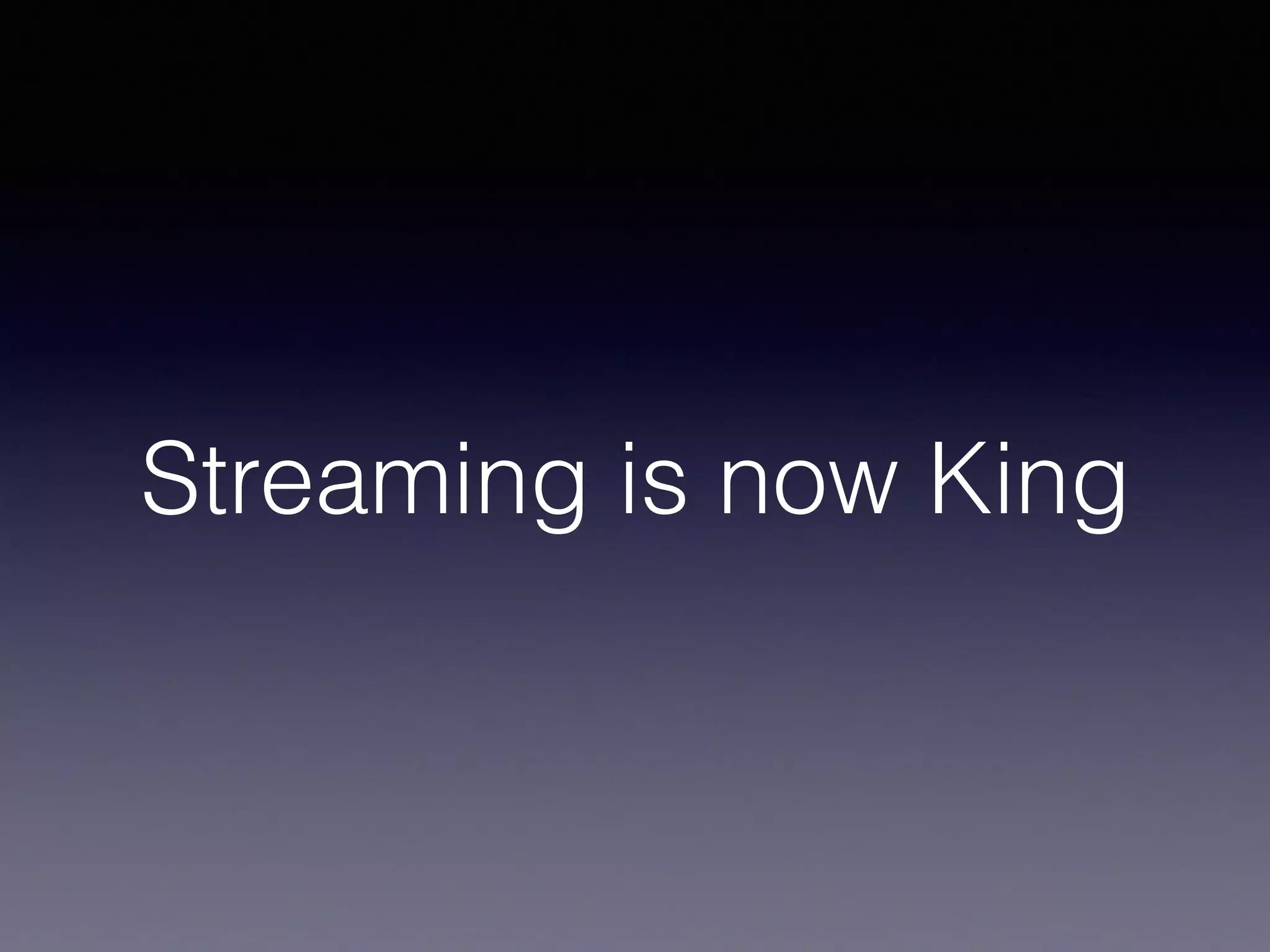 Streaming is now King 