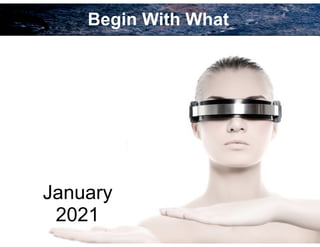 25
Begin With What
January
2021
 