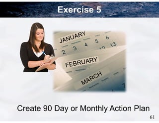 61
Exercise 5
Create 90 Day or Monthly Action Plan
 
