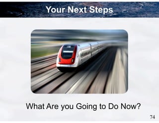 74
Your Next Steps
What Are you Going to Do Now?
 