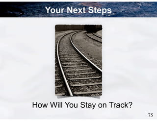75
Your Next Steps
How Will You Stay on Track?
 