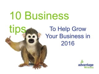 10 Business
tips To Help Grow
Your Business in
2016
 